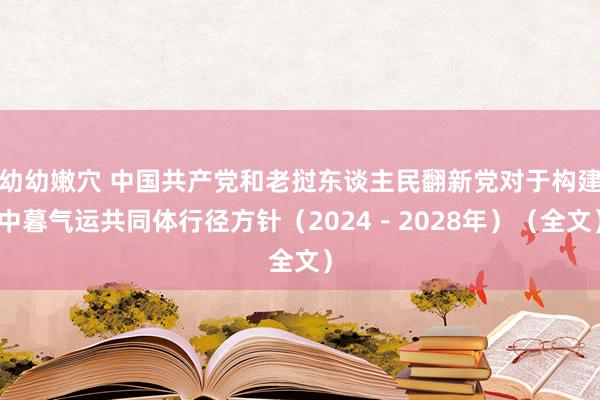 幼幼嫩穴 中国共产党和老挝东谈主民翻新党对于构建中暮气运共同体行径方针（2024－2028年）（全文）