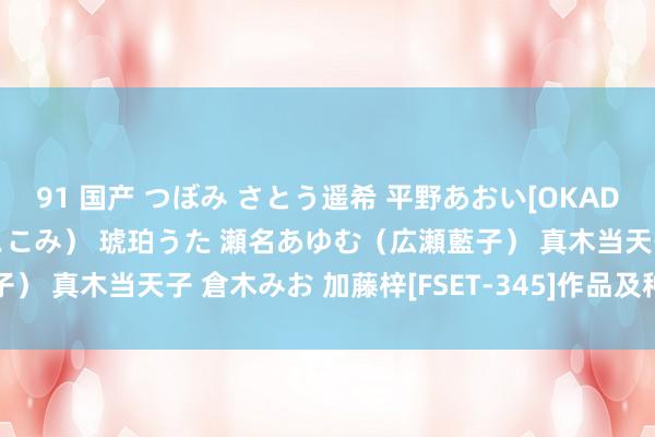 91 国产 つぼみ さとう遥希 平野あおい[OKAD-430]成瀬心好意思（ここみ） 琥珀うた 瀬名あゆむ（広瀬藍子） 真木当天子 倉木みお 加藤梓[FSET-345]作品及种子搜索下载